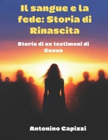 Il sangue e la fede: Storia di Rinascita: Storie di ex testimoni di Geova (Italian Edition) B0GGJ3M6FB Book Cover