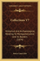Collections V7: Historical And Archaeological, Relating To Montgomeryshire And Its Borders 1164608320 Book Cover