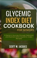 Glycemic Index Diet Cookbook for Seniors: A Senior's Journey through Delicious and Nutrient-Rich Glycemic Index Recipes B0CSD2W6NV Book Cover