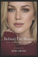 Behind the Booze: The Cross She Left Me B0GRMR1PFL Book Cover