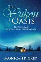 The Yukon Oasis: The true story of my life in an Eskimo Village 1948282453 Book Cover