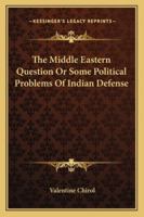 The Middle Eastern Question Or Some Political Problems Of Indian Defense 116312558X Book Cover