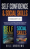 Self Confidence & Social Skills (2 Manuscripts In 1): Improve Your Social Skills, Manage Shyness and Breakthrough Your Limitations of Confidence 169730009X Book Cover