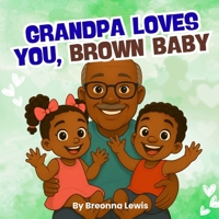 Grandpa Loves You, Brown Baby: A Black Grandfather Book for Children B0G82X25H8 Book Cover