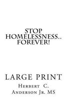 Stop Homelessness..Forever!: A Practical Guide with Tips and Secrets for Volunteers-Organizations-Government + You to Help and Show Homeless Men or Women (with or Without Kids) How to End the Misery o 1519577478 Book Cover