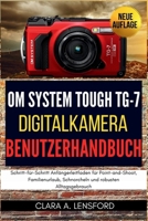 OM SYSTEM TOUGH TG-7 Digitalkamera Benutzerhandbuch: Schritt-für-Schritt Anfängerleitfaden für Point-and-Shoot, Familienurlaub, Schnorcheln und robusten Alltagsgebrauch (German Edition) B0FQCBB5D8 Book Cover