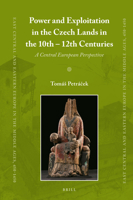 Power and Exploitation in the Czech Lands in the 10th - 12th Centuries : A Central European Perspective 9004284885 Book Cover