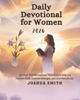 DAILY DEVOTIONAL FOR WOMEN 2026: Days Transformational Devotions to Help You Nurture Faith Embrace Strength and Live Victoriously B0FTG4JCMX Book Cover