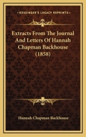 Extracts from the Journal and Letters of Hannah Chapman Backhouse 0548713839 Book Cover