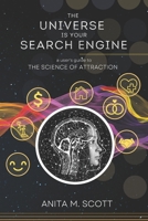 The Universe Is Your Search Engine: A User's Guide To The Science Of Attraction 1087061180 Book Cover