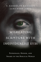 Misreading Scripture with Individualist Eyes: Patronage, Honor, and Shame in the Biblical World 0830852751 Book Cover