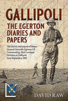 Gallipoli: The Egerton Diaries and Papers: The Diaries and Papers of Major-General Granville Egerton CB Commanding 52nd Lowland Division at Gallipoli, June-September, 1915 1912390841 Book Cover