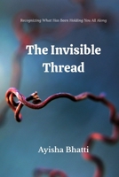 THE INVISIBLE THREAD: Recognizing What Has Been Holding You All Along B0GNS6P225 Book Cover
