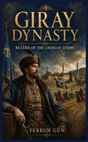 GIRAY DYNASTY: Rulers of The Crimean Steppe B0F6L6S98Q Book Cover