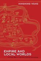 Empire and Local Worlds: A Chinese Model for Long-Term Historical Anthropology 1598744046 Book Cover