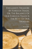 England's Treasure By Foreign Trade, Or, The Balance Of Our Foreign Trade Is The Rule Of Our Treasure 1016180101 Book Cover
