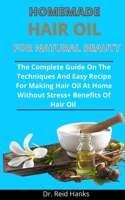 Homemade Hair Oils For Natural Beauty: The Complete Guide On The Techniques And Easy Recipes For Making Hair Oils At Home Without Stress + Benefits Of Hair Oils B092PG6G7C Book Cover