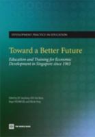 Toward a Better Future: Education and Training for Economic Development in Singapore Since 1965 0821373757 Book Cover