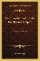 The Church's Task Under the Roman Empire: Four Lectures with Preface, Notes, and an Excursus 1147058385 Book Cover