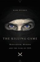 The Killing Game: Martyrdom, Murder, and the Lure of ISIS 1443447013 Book Cover