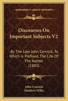 Discourses On Important Subjects V2: By The Late John Cennick, To Which Is Prefixed, The Life Of The Author 1164621726 Book Cover