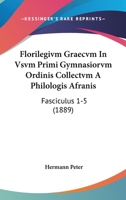 Florilegivm Graecvm In Vsvm Primi Gymnasiorvm Ordinis Collectvm A Philologis Afranis: Fasciculus 1-5 (1889) 1161002170 Book Cover