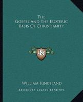 The Gospel And The Esoteric Basis Of Christianity 1425303315 Book Cover