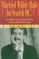 Married White Male in Search Of...: .N Offbeat Look at Family Life, Faith Life, and Mid-Life 0764801791 Book Cover