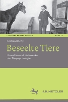 Beseelte Tiere: Umwelten und Netzwerke der Tierpsychologie (Cultural Animal Studies, 13) 3662652358 Book Cover