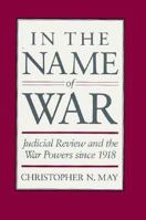 In the Name of War: Judicial Review and the War Powers since 1918 067444549X Book Cover
