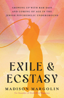 Exile & Ecstasy: Growing Up with Ram Dass and Coming of Age in the Jewish Psychedelic Underground 1401973531 Book Cover