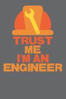 Trust Me I'm an Engineer: Das handliche leere dot grid Notizbuch f�r Ingenieure 120 Seiten in ca. A5 Softcover Perfekt als Tagbuch f�r die Schule, Arbeit, Studium oder als Geschenkidee zum Geburtstag, 1079114106 Book Cover