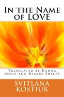 In the name of LOVE: Svitlana Kostiuk translated by Hanna Kosiv and Hilary Sheers 1541275535 Book Cover