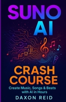 Suno AI Crash Course: Create Music, Songs & Beats with AI in Hours B0G653Z6VJ Book Cover