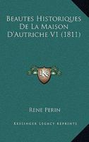 Beautes Historiques De La Maison D'Autriche V1 (1811) 1160717338 Book Cover