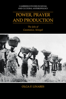 Power, Prayer and Production: The Jola of Casamance, Senegal (Cambridge Studies in Social and Cultural Anthropology) 0521040353 Book Cover