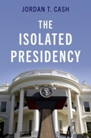 The Isolated Presidency 0197669778 Book Cover