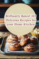 Brilliantly Baked: 102 Delicious Recipes for your Home Kitchen B0CM9GXWGK Book Cover