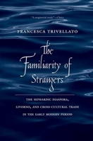 Familiarity of Strangers: The Sephardic Diaspora, Livorno, and Cross-Cultural Trade in the Early Modern Period 0300136838 Book Cover