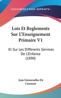 Lois Et Reglements Sur L'Enseignement Primaire V1: Et Sur Les Differents Services De L'Enfance (1890) 1166793842 Book Cover