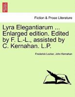 Lyra Elegantiarum ... Enlarged edition. Edited by F. L.-L., assisted by C. Kernahan. L.P. 1241097097 Book Cover