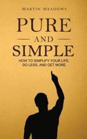 Pure and Simple: How to Simplify Your Life, Do Less, and Get More 1516931580 Book Cover