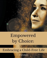 Empowered by Choice: Embracing a Child-Free Life B0CM2N861L Book Cover