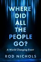 Where Did All the People Go: A World Changing Event 1960499890 Book Cover