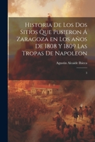 Historia de los dos sitios que pusieron á Zaragoza en los años de 1808 y 1809 las tropas de Napoleon: 3 1022218530 Book Cover