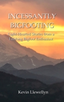 Incessantly Bigfooting: Light-Hearted Stories from a Lifelong Bigfoot Enthusiast B09SL3ZNM8 Book Cover