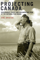 Projecting Canada: Government Policy and Documentary Film at the National Film Board (Arts Insights Series) 0773532595 Book Cover