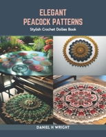 Elegant Peacock Patterns: Stylish Crochet Doilies Book B0CR826BNW Book Cover