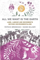 All We Want is the Earth: Land, Labour and Movements Beyond Environmentalism 1529218330 Book Cover