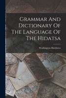Grammar And Dictionary Of The Language Of The Hidatsa 1015510876 Book Cover